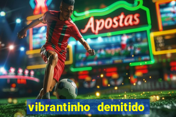 vibrantinho demitido do alterosa esporte